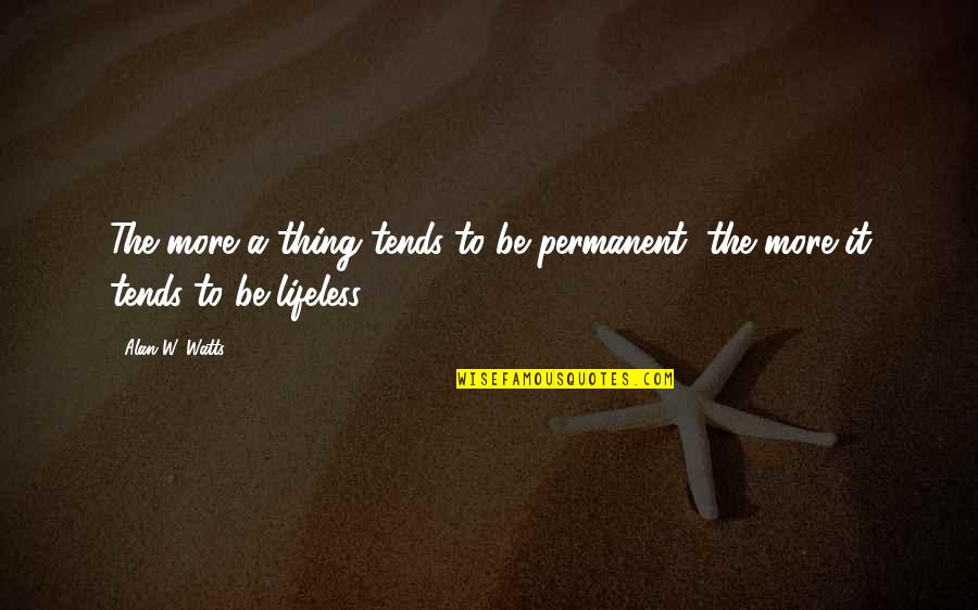 Family Who Dont Appreciate You Quotes By Alan W. Watts: The more a thing tends to be permanent,
