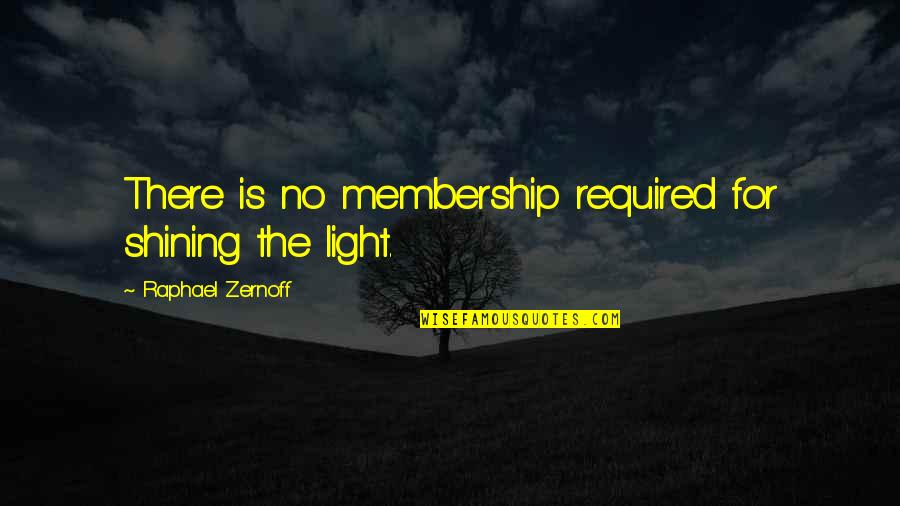 Family Who Live Far Away Quotes By Raphael Zernoff: There is no membership required for shining the
