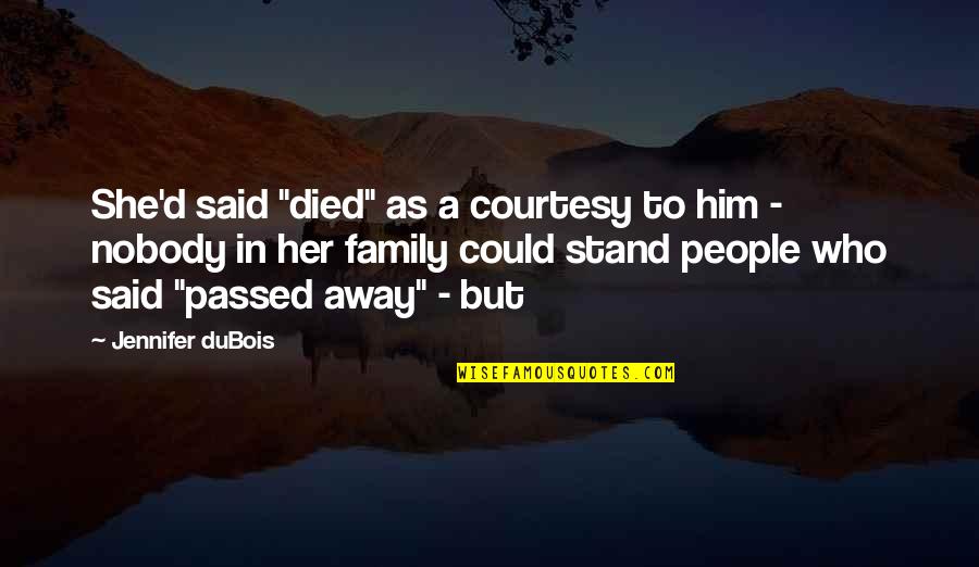 Family Who Passed Away Quotes By Jennifer DuBois: She'd said "died" as a courtesy to him