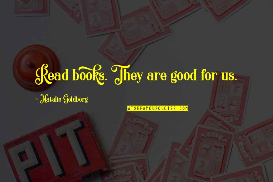 Family Who Put You Aside Quotes By Natalie Goldberg: Read books. They are good for us. Family Who Put You Aside Quotes By Natalie Goldberg: Read books. They are good for us.