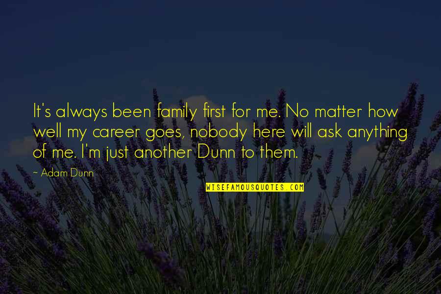 Family Will Always Be There Quotes By Adam Dunn: It's always been family first for me. No