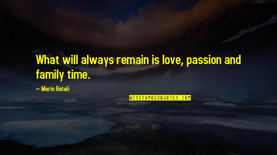 Family Will Always Be There Quotes By Mario Batali: What will always remain is love, passion and Family Will Always Be There Quotes By Mario Batali: What will always remain is love, passion and