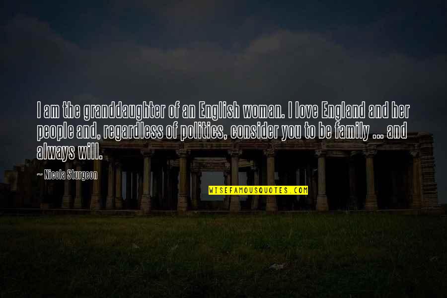 Family Will Always Be There Quotes By Nicola Sturgeon: I am the granddaughter of an English woman. Family Will Always Be There Quotes By Nicola Sturgeon: I am the granddaughter of an English woman.