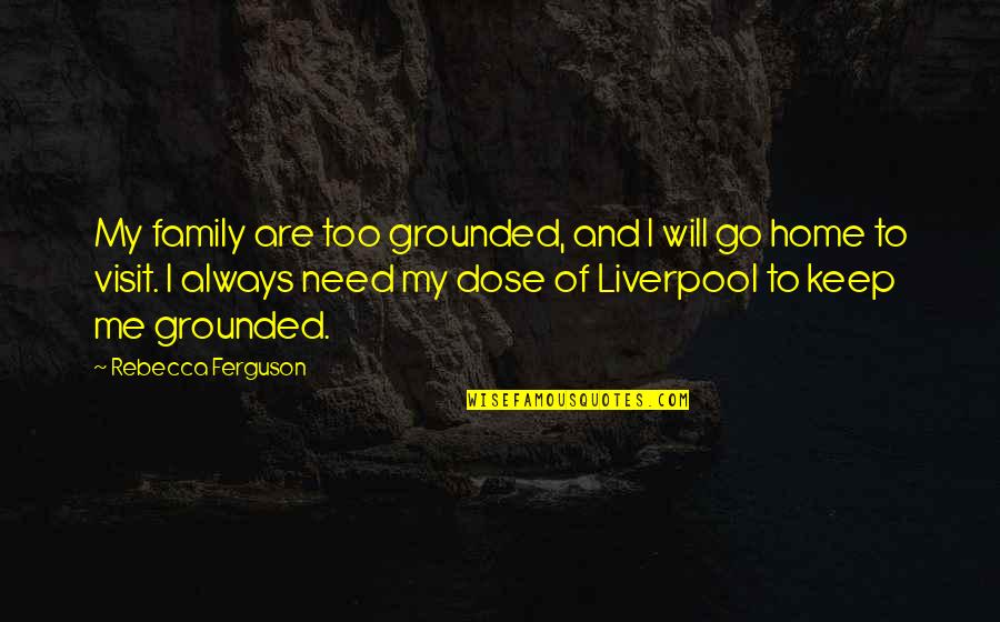 Family Will Always Be There Quotes By Rebecca Ferguson: My family are too grounded, and I will