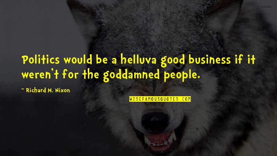 Family Will Always Support You Quotes By Richard M. Nixon: Politics would be a helluva good business if