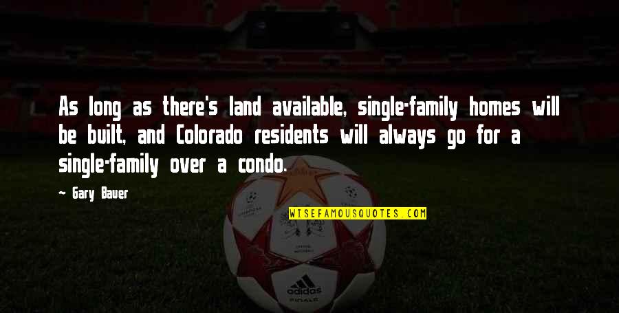 Family Will Always There Quotes By Gary Bauer: As long as there's land available, single-family homes Family Will Always There Quotes By Gary Bauer: As long as there's land available, single-family homes