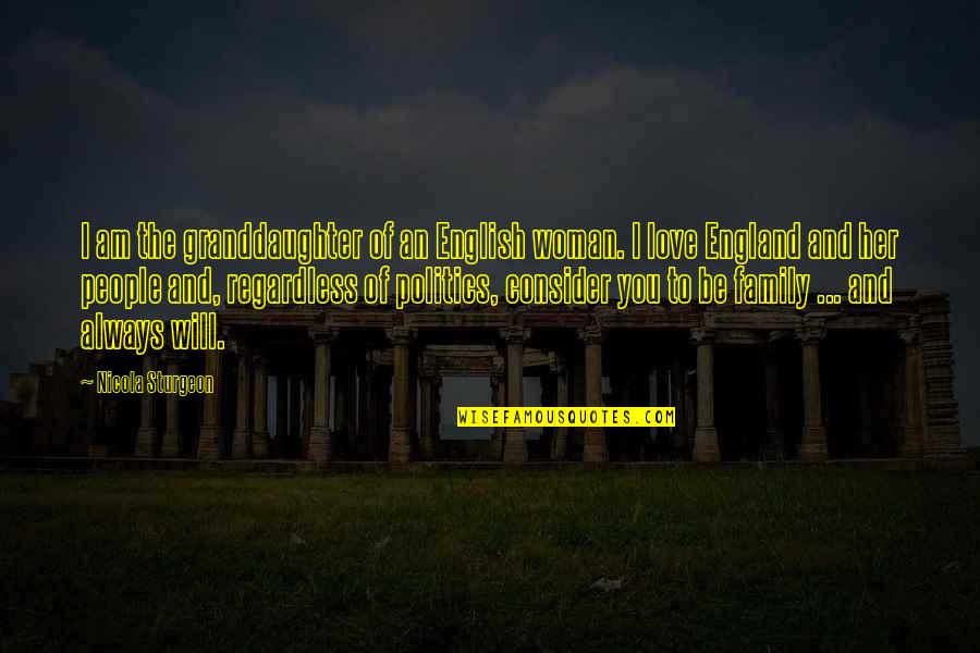 Family Will Always There Quotes By Nicola Sturgeon: I am the granddaughter of an English woman. Family Will Always There Quotes By Nicola Sturgeon: I am the granddaughter of an English woman.