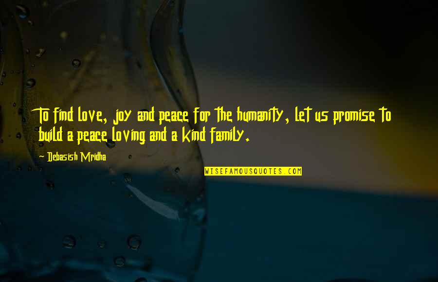 Family Wisdom Quotes By Debasish Mridha: To find love, joy and peace for the Family Wisdom Quotes By Debasish Mridha: To find love, joy and peace for the