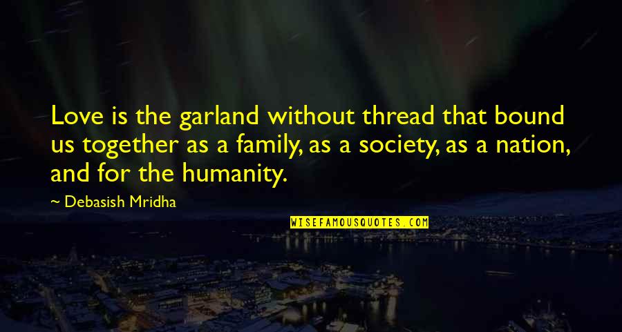 Family Wisdom Quotes By Debasish Mridha: Love is the garland without thread that bound Family Wisdom Quotes By Debasish Mridha: Love is the garland without thread that bound