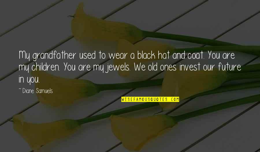 Family Wisdom Quotes By Diane Samuels: My grandfather used to wear a black hat Family Wisdom Quotes By Diane Samuels: My grandfather used to wear a black hat