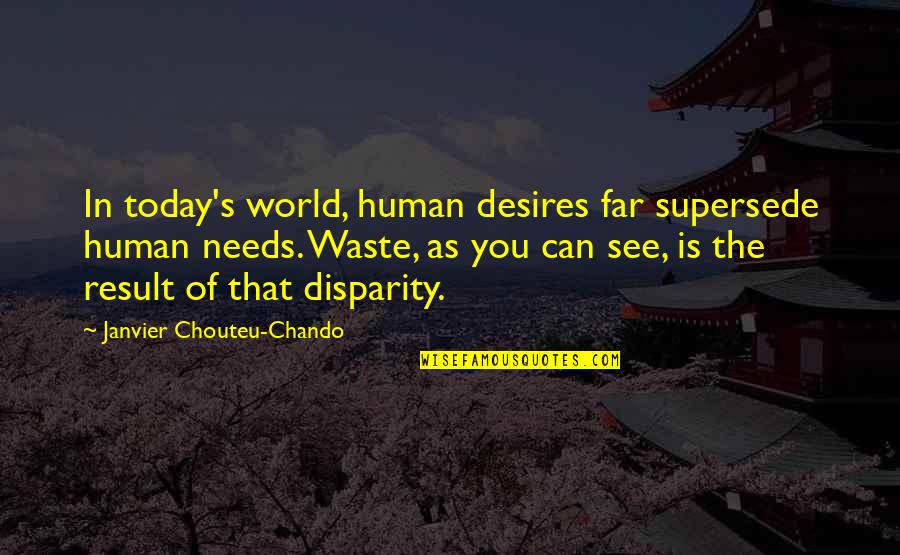 Family Wisdom Quotes By Janvier Chouteu-Chando: In today's world, human desires far supersede human Family Wisdom Quotes By Janvier Chouteu-Chando: In today's world, human desires far supersede human