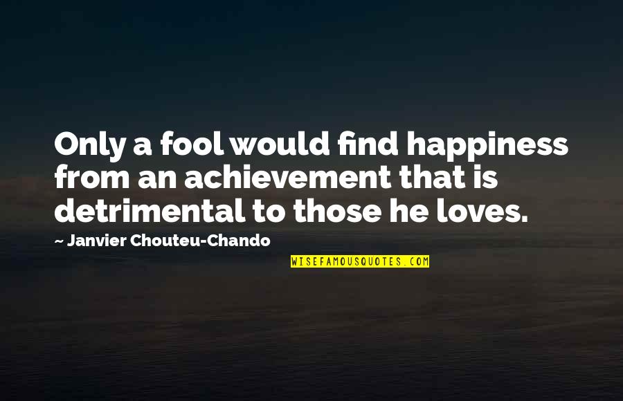 Family Wisdom Quotes By Janvier Chouteu-Chando: Only a fool would find happiness from an Family Wisdom Quotes By Janvier Chouteu-Chando: Only a fool would find happiness from an