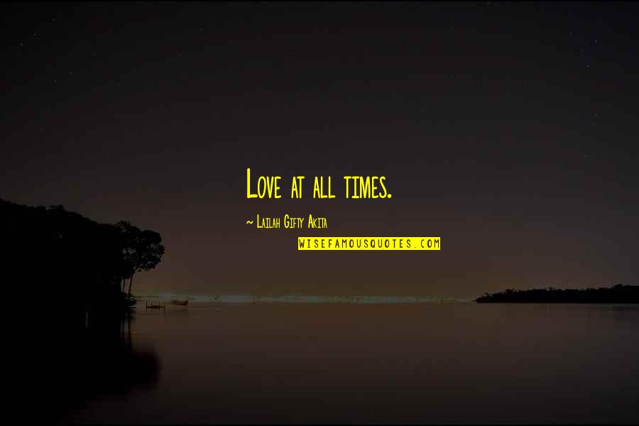 Family Wisdom Quotes By Lailah Gifty Akita: Love at all times. Family Wisdom Quotes By Lailah Gifty Akita: Love at all times.