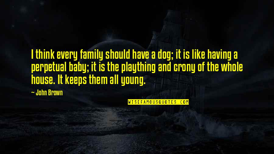 Family With Baby Quotes By John Brown: I think every family should have a dog;