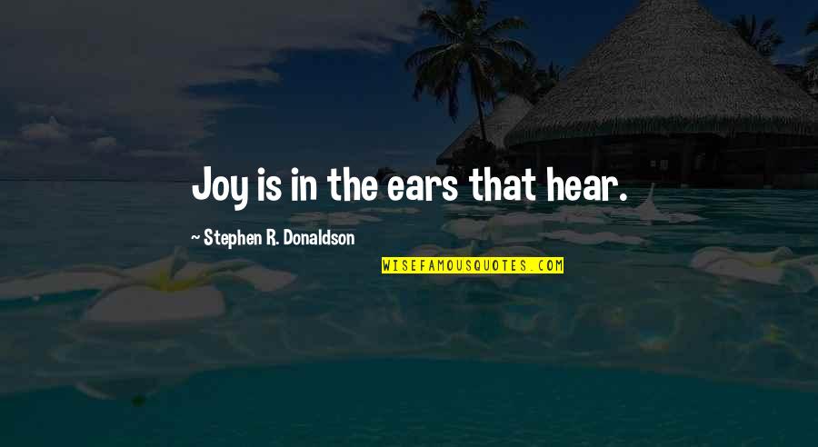 Family With Explanation Quotes By Stephen R. Donaldson: Joy is in the ears that hear.