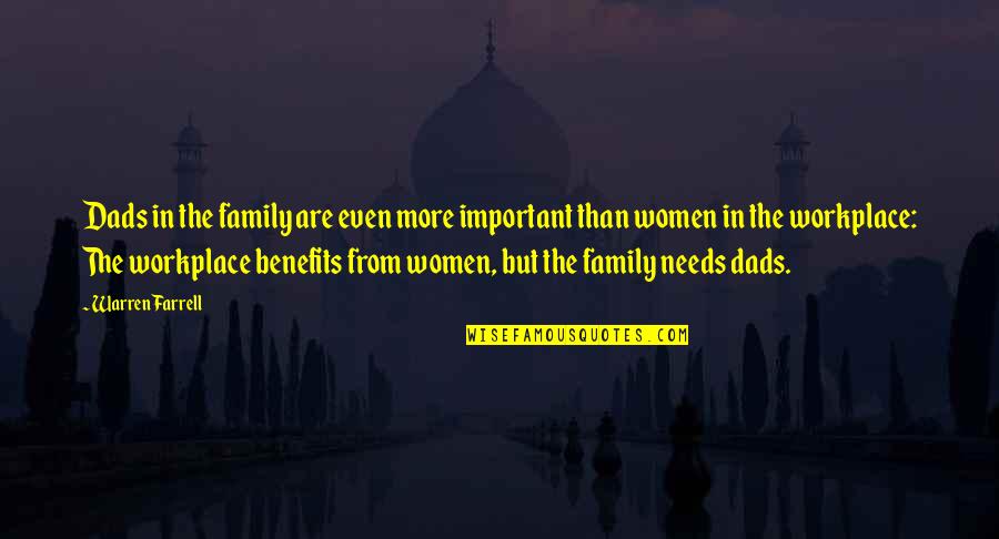 Family Workplace Quotes By Warren Farrell: Dads in the family are even more important Family Workplace Quotes By Warren Farrell: Dads in the family are even more important