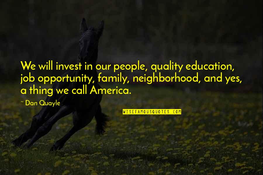 Family Yes Quotes By Dan Quayle: We will invest in our people, quality education,