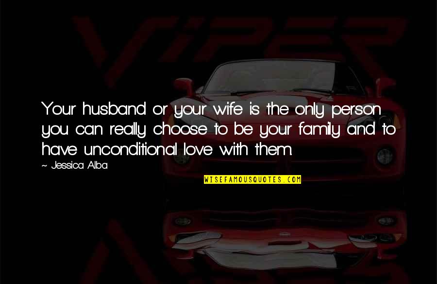 Family You Choose Quotes By Jessica Alba: Your husband or your wife is the only