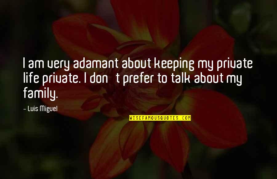 Family You Don't Talk To Quotes By Luis Miguel: I am very adamant about keeping my private