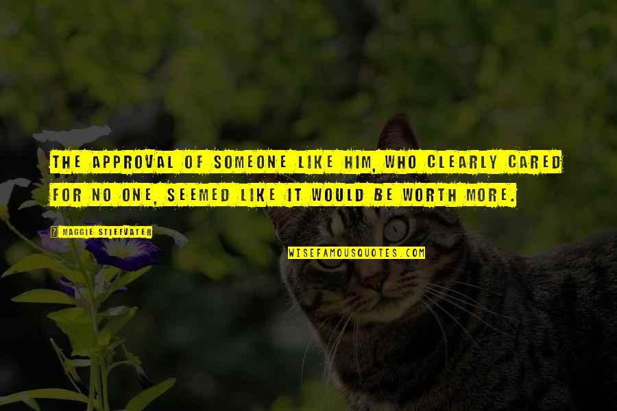 Family Your Worst Enemy Quotes By Maggie Stiefvater: The approval of someone like him, who clearly Family Your Worst Enemy Quotes By Maggie Stiefvater: The approval of someone like him, who clearly