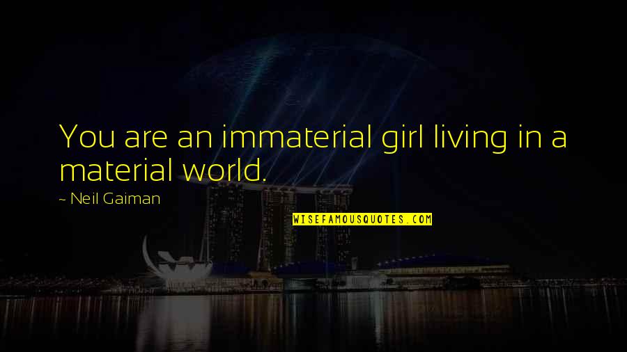 Family Your Worst Enemy Quotes By Neil Gaiman: You are an immaterial girl living in a Family Your Worst Enemy Quotes By Neil Gaiman: You are an immaterial girl living in a