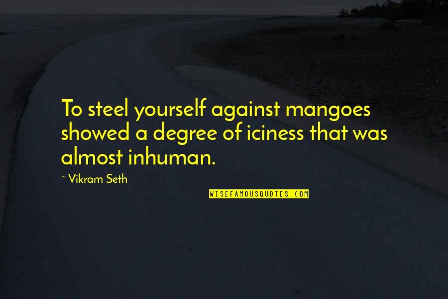 Family Yourself Quotes By Vikram Seth: To steel yourself against mangoes showed a degree
