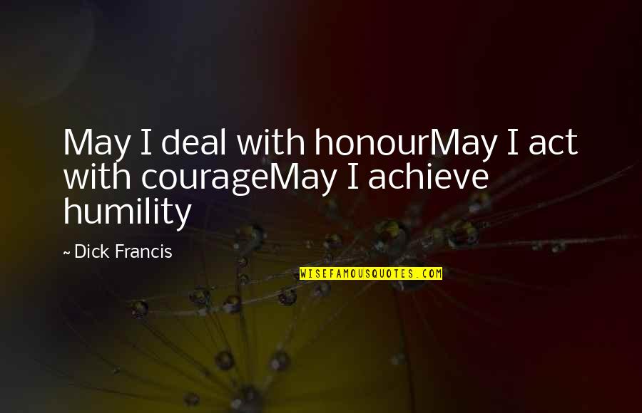 Familyships Quotes By Dick Francis: May I deal with honourMay I act with
