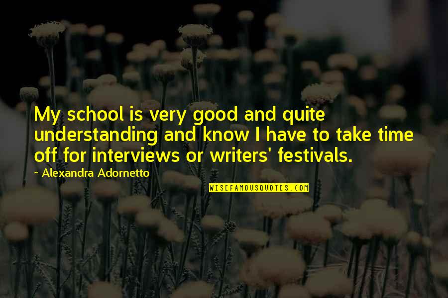 Famine And Pestilence Quotes By Alexandra Adornetto: My school is very good and quite understanding