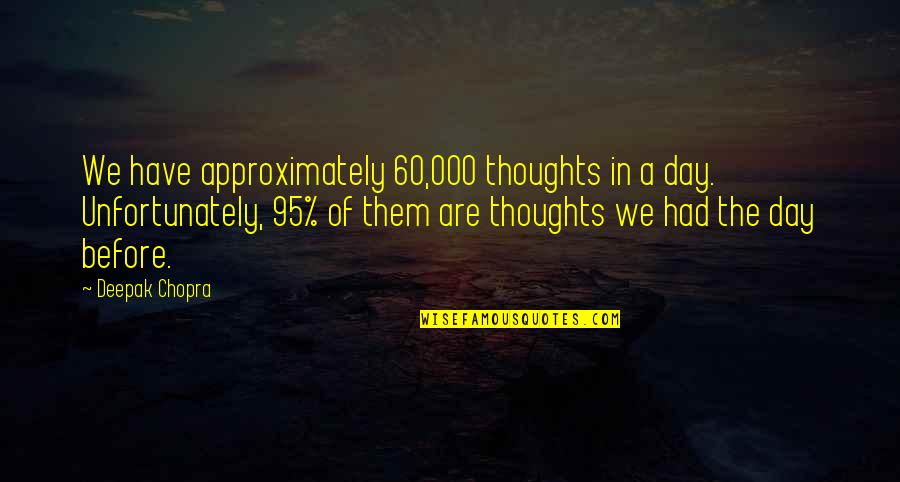 Famine And Pestilence Quotes By Deepak Chopra: We have approximately 60,000 thoughts in a day.
