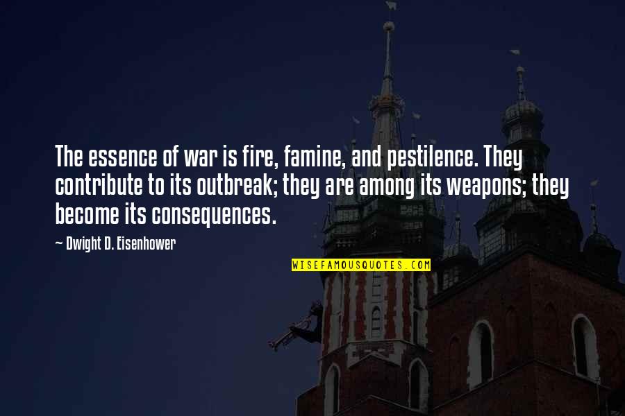 Famine And Pestilence Quotes By Dwight D. Eisenhower: The essence of war is fire, famine, and