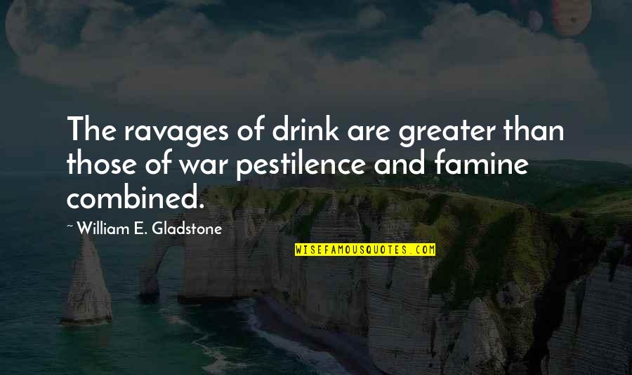Famine And Pestilence Quotes By William E. Gladstone: The ravages of drink are greater than those