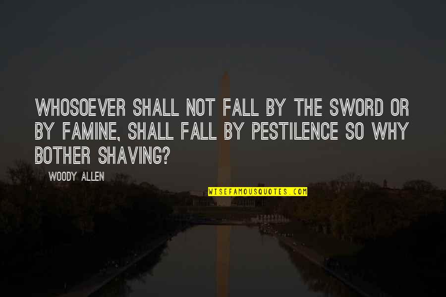 Famine And Pestilence Quotes By Woody Allen: Whosoever shall not fall by the sword or