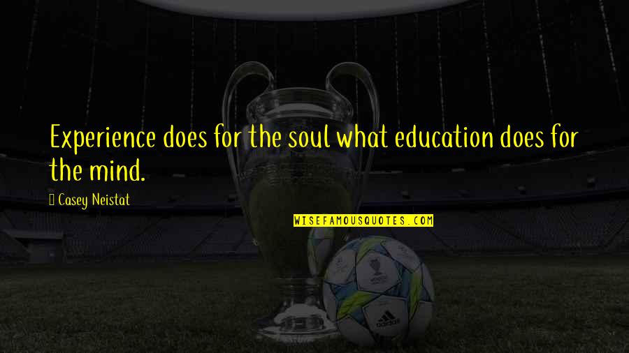 Famine Bible Quotes By Casey Neistat: Experience does for the soul what education does Famine Bible Quotes By Casey Neistat: Experience does for the soul what education does