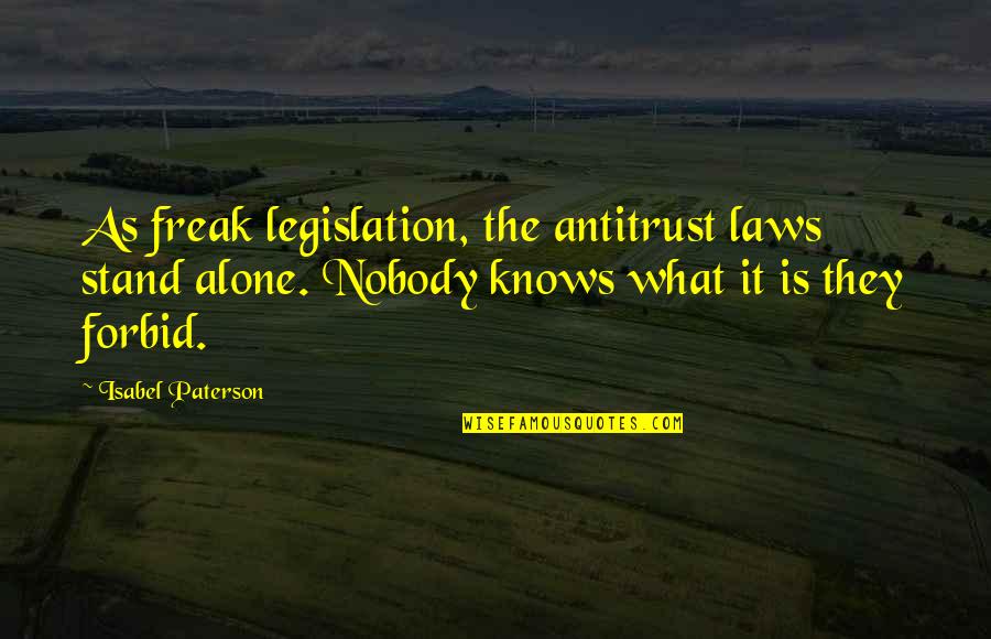 Famine Bible Quotes By Isabel Paterson: As freak legislation, the antitrust laws stand alone.