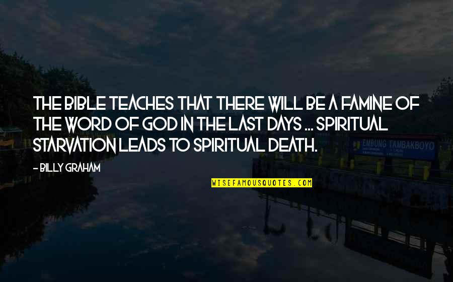 Famine Quotes By Billy Graham: The Bible teaches that there will be a