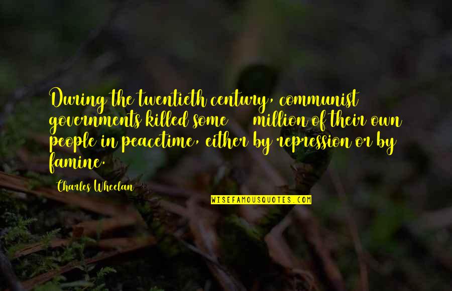 Famine Quotes By Charles Wheelan: During the twentieth century, communist governments killed some Famine Quotes By Charles Wheelan: During the twentieth century, communist governments killed some