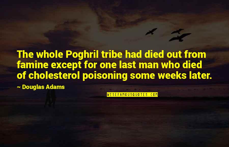 Famine Quotes By Douglas Adams: The whole Poghril tribe had died out from Famine Quotes By Douglas Adams: The whole Poghril tribe had died out from