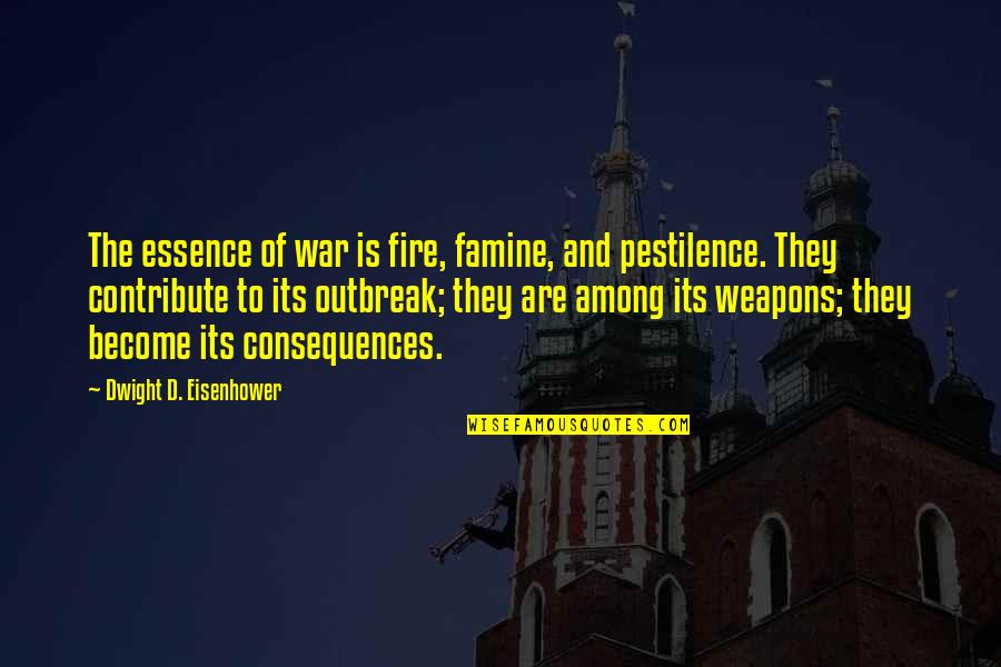 Famine Quotes By Dwight D. Eisenhower: The essence of war is fire, famine, and