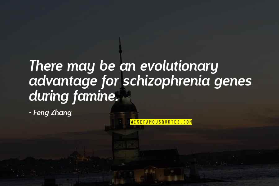 Famine Quotes By Feng Zhang: There may be an evolutionary advantage for schizophrenia