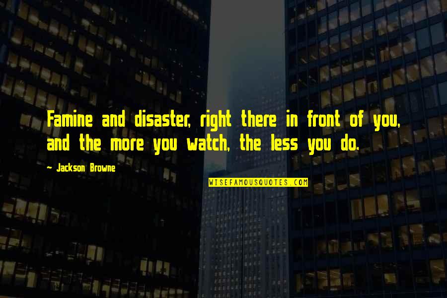 Famine Quotes By Jackson Browne: Famine and disaster, right there in front of Famine Quotes By Jackson Browne: Famine and disaster, right there in front of