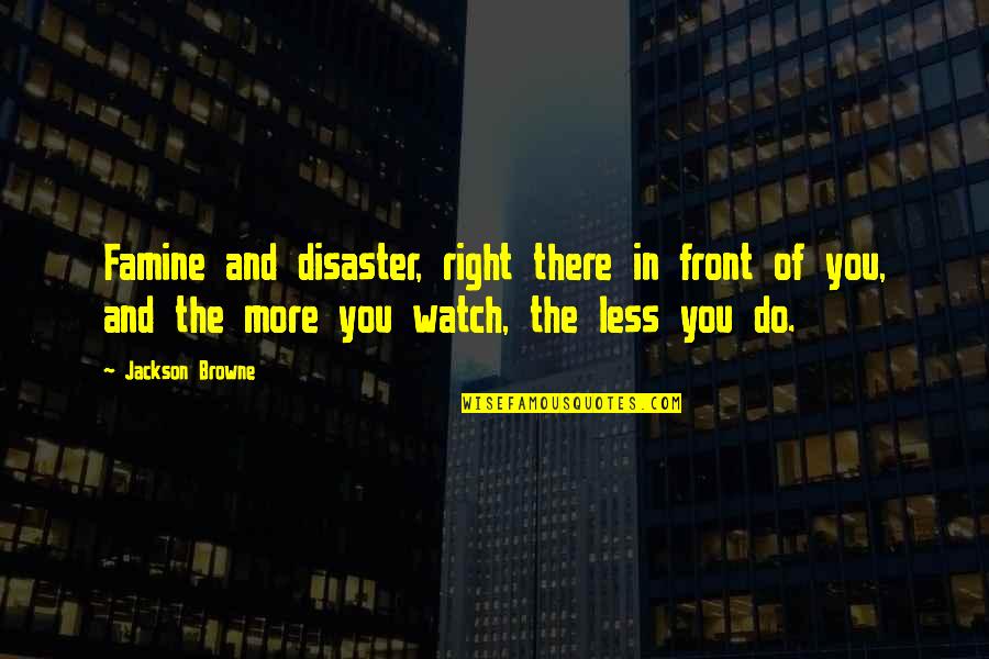 Famine Quotes By Jackson Browne: Famine and disaster, right there in front of