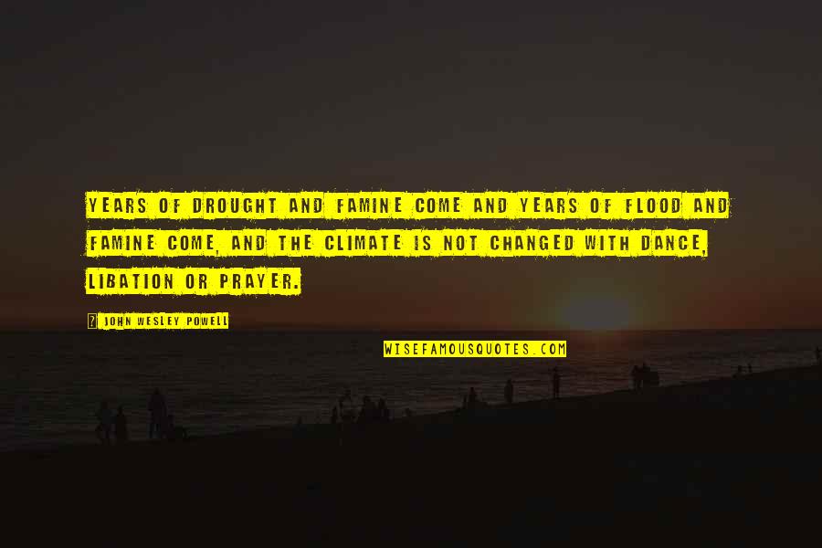 Famine Quotes By John Wesley Powell: Years of drought and famine come and years Famine Quotes By John Wesley Powell: Years of drought and famine come and years