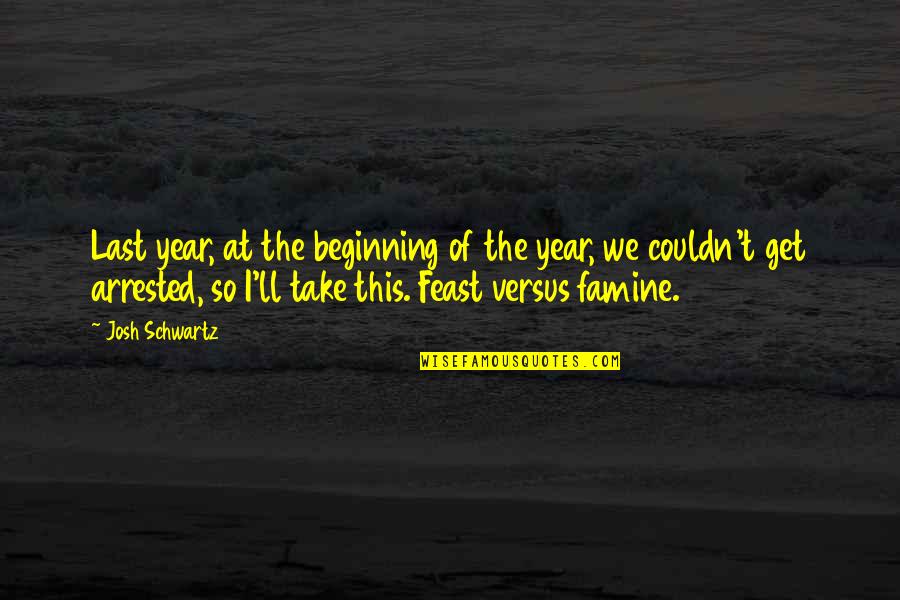 Famine Quotes By Josh Schwartz: Last year, at the beginning of the year,