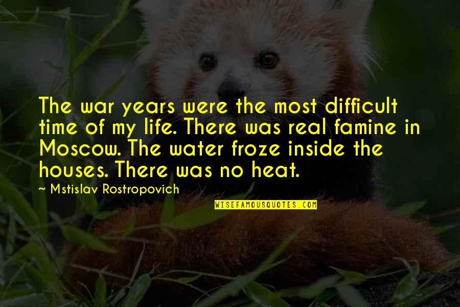 Famine Quotes By Mstislav Rostropovich: The war years were the most difficult time Famine Quotes By Mstislav Rostropovich: The war years were the most difficult time