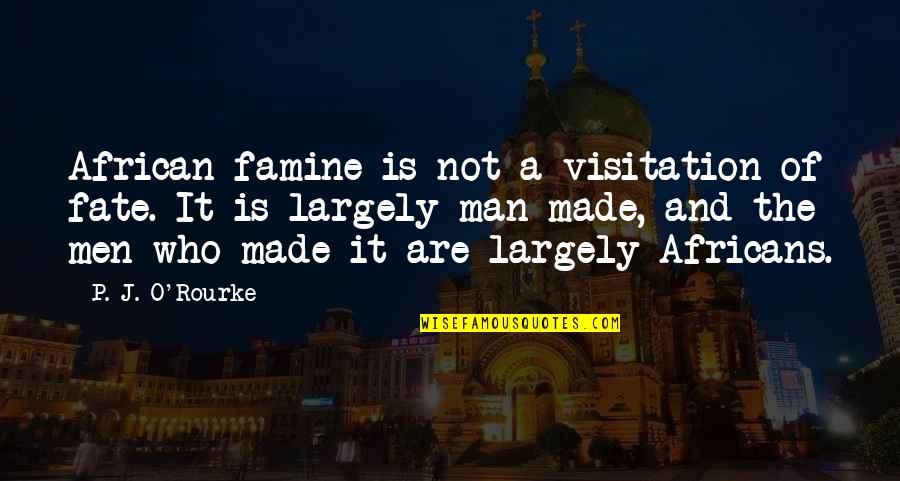 Famine Quotes By P. J. O'Rourke: African famine is not a visitation of fate.