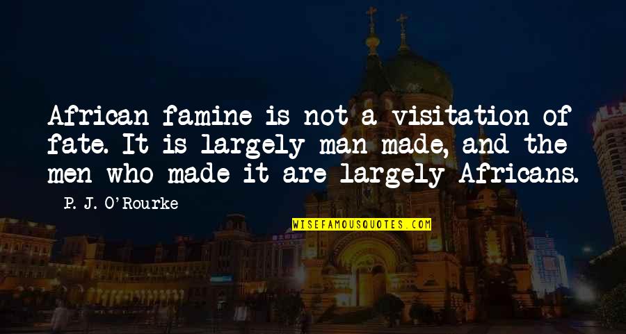 Famine Quotes By P. J. O'Rourke: African famine is not a visitation of fate. Famine Quotes By P. J. O'Rourke: African famine is not a visitation of fate.