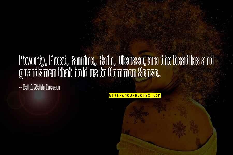 Famine Quotes By Ralph Waldo Emerson: Poverty, Frost, Famine, Rain, Disease, are the beadles Famine Quotes By Ralph Waldo Emerson: Poverty, Frost, Famine, Rain, Disease, are the beadles