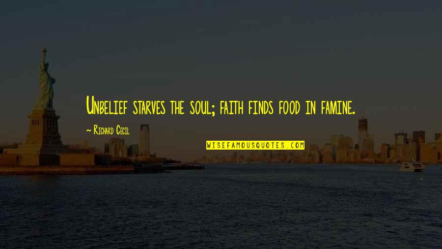Famine Quotes By Richard Cecil: Unbelief starves the soul; faith finds food in