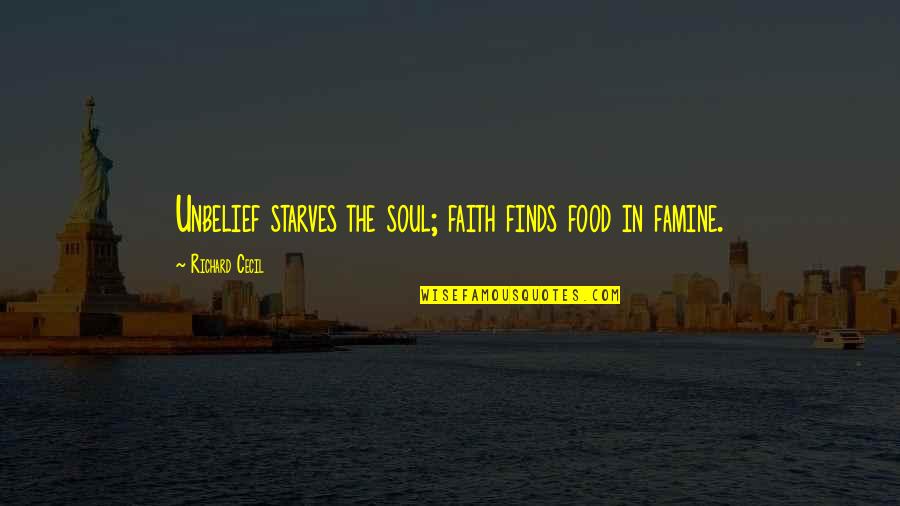 Famine Quotes By Richard Cecil: Unbelief starves the soul; faith finds food in Famine Quotes By Richard Cecil: Unbelief starves the soul; faith finds food in