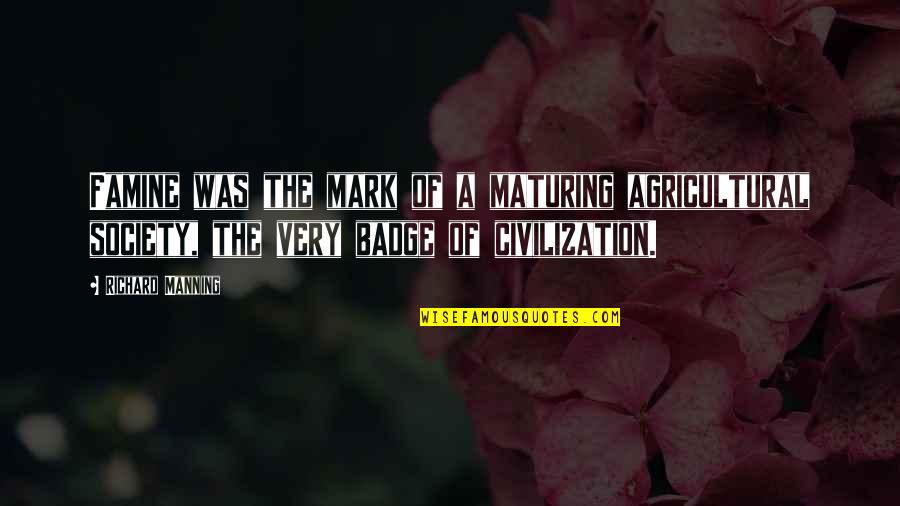 Famine Quotes By Richard Manning: Famine was the mark of a maturing agricultural